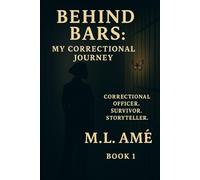 Behind Bars: My Correctional Journey by M. L. Amé: A Memoir of Boundaries, Integrity, and Quiet Strength Behind the Badge