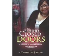 Behind Closed Doors: A Roadmap For Anyone To Recover From Sexual Scars