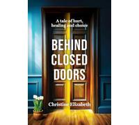 Behind Closed Doors: A tale of hurt, healing and choice.