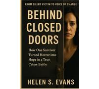 BEHIND CLOSED DOORS: From Silent Victim to Voice of Change: How One Survivor Turned Horror into Hope in a True Crime Battle