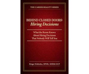 Behind Closed Doors, Hiring Decisions: What the Room Knows About Hiring Decisions That Nobody Will Tell You