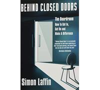 Behind Closed Doors: The Boardroom - How to Get In, Get On and Make A Difference