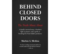 Behind Closed Doors - The Truth About Abuse: A family’s survival story, a brother’s fight to protect, and a guide to breaking free from hidden predators.