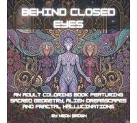 Behind Closed Eyes: An Adult Coloring Book Featuring Sacred Geometry, Alien Dreamscapes and Fractal Hallucinations