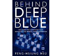 Behind Deep Blue: Building the Computer That Defeated the World Chess Champion