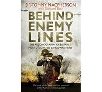 Behind Enemy Lines: The Autobiography of Britain's Most Decorated Living War Hero Macpherson, Sir Tommy (Auteur)