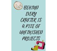 Behind Every Crafter is a Pile of Unfinished Projects: Funny Gift Notebook for Crafters