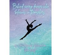 Behind Every Dancer Who Believes In Themselves: Is A Teacher Who Believed In Them First - 100 page lined notebook - appreciation gift for dance teachers