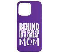 Behind Every Good Kid Great Mom Appreciation Citation Coque pour iPhone 15 Pro Max