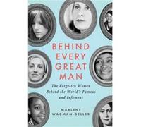 Behind Every Great Man The Forgotten Women Behind the Worlds Famous and Infamous by Marlene Wagman Geller Marlene Wagman Geller (Auteur)