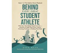 Behind Every Great Student Athlete: What Your Teen Really Needs From You - and How to Help Them Grow Without Hovering, Pushing, or Holding Them Back