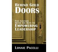Behind Gold Doors-Five Legends Offer The Keys To Empowering Leadership