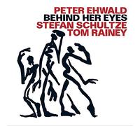 Behind Her Eyes/Peter Ehwald, Stefan Schultze & Tom Rainey