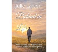Behind in Life: When You Feel Like Everyone Else Is Ahead and You’re Starting Over