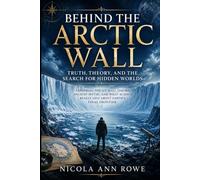 Behind the Arctic Wall Truth, Theory, and the Search for Hidden Worlds: Exploring the Ice Wall Theory, Ancient Myths, and What Science Really Says About Earth’s Final Frontier