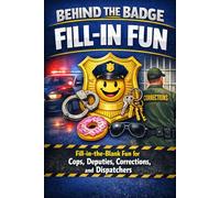 Behind the Badge Fill-In Fun: Funny Fill-in-the-Blank Stories for Law Enforcement, Corrections, Dispatchers, Recruits, and Their Families