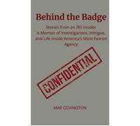 Behind the Badge: Stories from an IRS Insider A Memoir of Investigations, Intrigue, and Life Inside America’s Most Feared Agency - Mae Covington - Mae Covington - ebook (ePub) - Livre