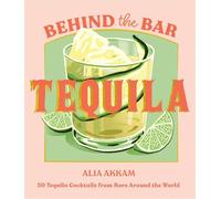 Behind the Bar: Tequila 50 Tequila Cocktails from Bars Around the World - Alia Akkam - Quadrille - ebook (ePub) - Livre
