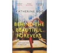 Behind the Beautiful Forevers: Life, Death and Hope in a Mumbai Slum