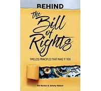 Behind The Bill Of Rights: Timeless Principles That Make It Tick