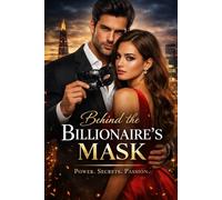 Behind the Billionaire's Mask: Power. Secrets. Passion