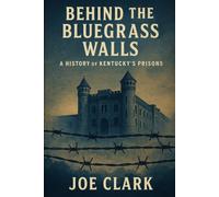 Behind The Bluegrass Walls: A History of Kentucky's Prisons