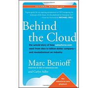 Behind the Cloud: The Untold Story of How Salesforce.com Went from Idea to Billion-dollar Company-and Revolutionized an Industry