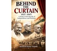 BEHIND THE CURTAIN: 1937-1947: A Study of the Decade of Independence and Partition