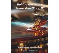 Behind the Decks, Share Your Story, DJ: A Creative Journal for DJs, Producers & Music Visionaries