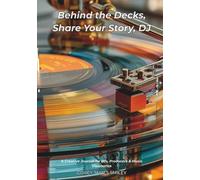 BEHIND THE DECKS, TELL ME YOUR STORY, DJ: A Creative Journal for DJs, Producers & Music Visionaries