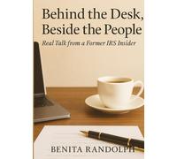 Behind the Desk Beside the People: Real Talk from a Former IRS Insider