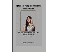 BEHIND THE FAME: THE JOURNEY OF MADISON BEER: TRIALS, TRIUMPHS, AND THE PRICE OF FAME