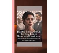 BEHIND THE GLAMOUR: THE REAL LIFE OF GEORGINA RODRÍGUEZ: A Story of Love, Loss, and the Strength to Stand Alone.
