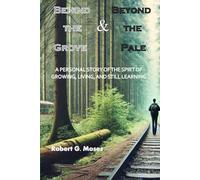 Behind the Grove & Beyond the Pale: A Personal Story of the Spirit of Growing, Living, and Still Learning