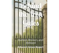 Behind the Iron Gates: Bullied, Broken, and Blessed