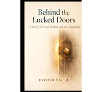 Behind the Locked Doors: A Story of Survival, Healing, and New Beginnings