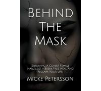 Behind The Mask: Surviving A Covert Female Narcissist - Break Free, Heal And Reclaim Your Life!