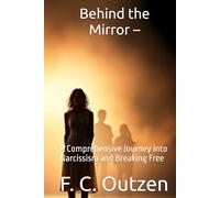 Behind the Mirror -: A Comprehensive Journey into Narcissism and Breaking Free