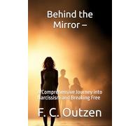 Behind the Mirror -: A Comprehensive Journey into Narcissism and Breaking Free