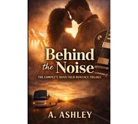 Behind the Noise: The Complete Band Tour Romance Trilogy