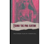 Behind The Pink Curtain: Unauthorized Tales Of A Fashion Doll
