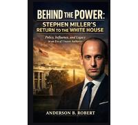 Behind the Power: Stephen Miller’s Return to the White House: Policy, Influence, and Legacy in an Era of Unseen Authority