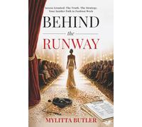 Behind the Runway: Access Granted: The Truth. The Strategy. Your Insider Path to Fashion Week