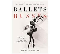 Behind The Scenes At The Ballets Russes