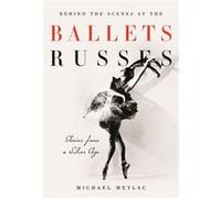 Behind The Scenes At The Ballets Russes Michael Meylac, Ismene Brown, John Neumeier (Auteur)
