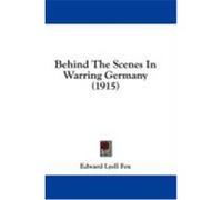 Behind the Scenes in Warring Germany (1915) Fox, Edward Lyell (Auteur)