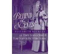 Behind the Scenes: or, Thirty Years a Slave, and Four Years in the White House
