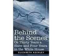 Behind the Scenes Or, Thirty Years a Slave and Four Years in the White House Keckley, Elizabeth (Auteur)