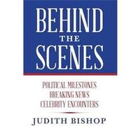 Behind the Scenes Political Milestones Breaking News Celebrity Encounters - Judith Bishop - Palmetto Publishing - Livre en Anglais Judith BishopJudith Bishop (Auteur)