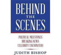 Behind the Scenes Political Milestones Breaking News Celebrity Encounters - Judith Bishop - Palmetto Publishing - Livre en Anglais Judith BishopJudith Bishop (Auteur)